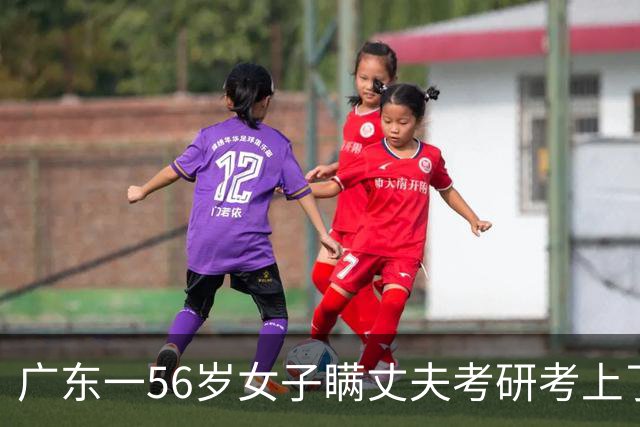 广东一56岁女子瞒丈夫考研考上了中山大学刚退休就考研震惊丈夫